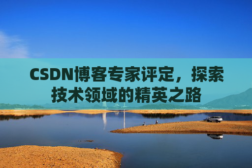 CSDN博客专家评定，探索技术领域的精英之路