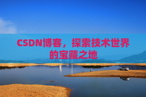 CSDN博客，探索技术世界的宝藏之地