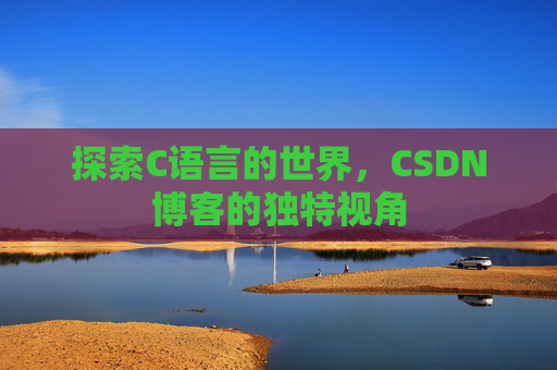 探索C语言的世界，CSDN博客的独特视角